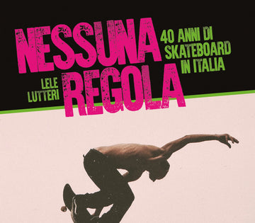 Nessuna regola – 40 anni di skate in Italia di Lele Lutteri", La storia dello skate italiano . - ghettoblasterwear